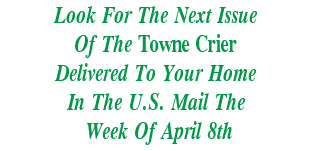 Look For The Next Issue
Of The Towne Crier
Delivered To Your Home
In The U.S. Mail The
 Week Of April 8th